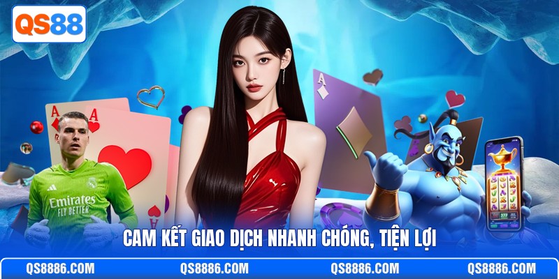 Cam kết nạp & rút tiền nhanh chóng, tiện lợi